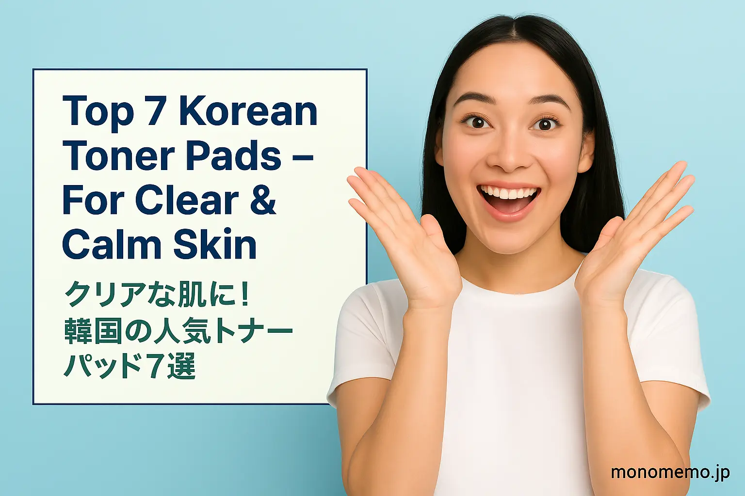 A young East Asian woman with long dark hair and an excited expression smiles brightly while raising her hands near her face. She wears a simple white T-shirt and stands against a light blue background. On the left side, a bold text box reads: "Top 7 Korean Toner Pads – For Clear & Calm Skin" with the Japanese translation "クリアな肌に！韓国の人気トナーパッド7選". The website name "monomemo.jp" is displayed in the bottom right corner.