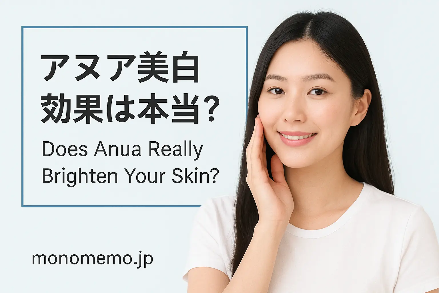 "A beautiful East Asian woman with long black hair gently touching her face, smiling softly against a light blue background, featuring a bilingual text box that says 'アヌア美白効果は本当？ Does Anua Really Brighten Your Skin?' for a MonoMemo.jp skincare article."